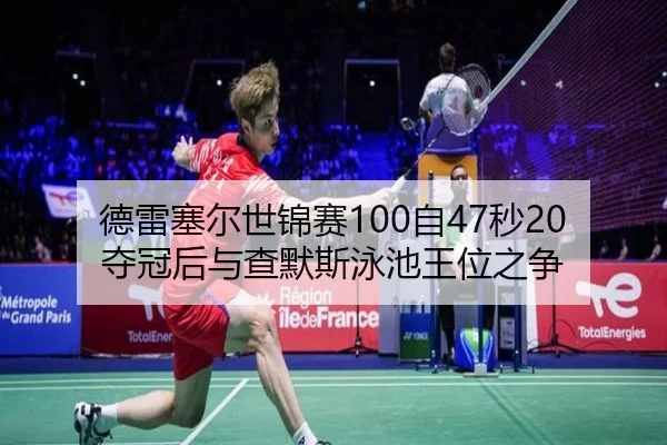 德雷塞尔世锦赛100自47秒20夺冠后与查默斯泳池王位之争